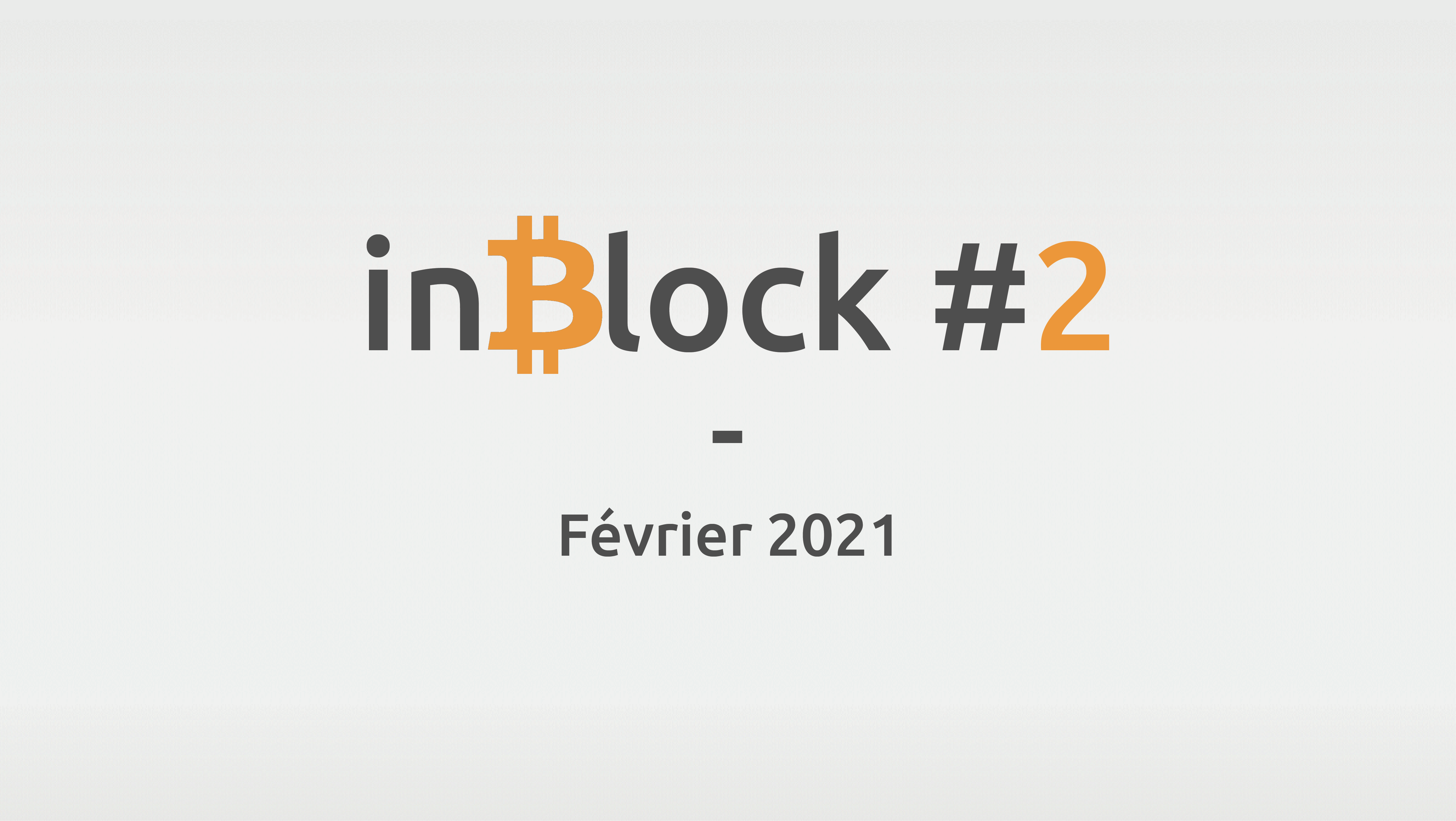 inBlock #2 : l'actualité Blockchain et Crypto de février 2021